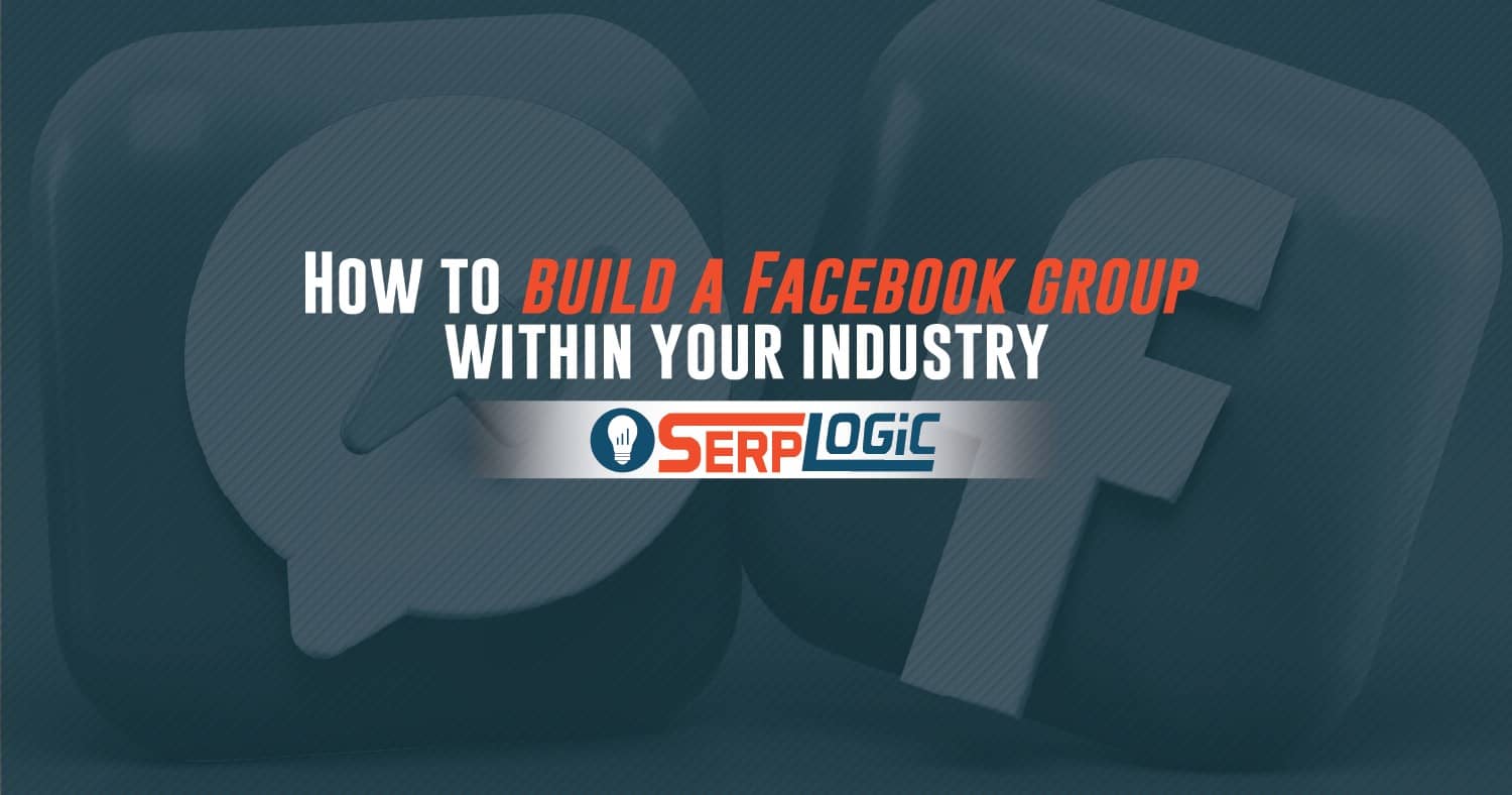 how-to-build-a-facebook-group-within-your-industry-serplogic