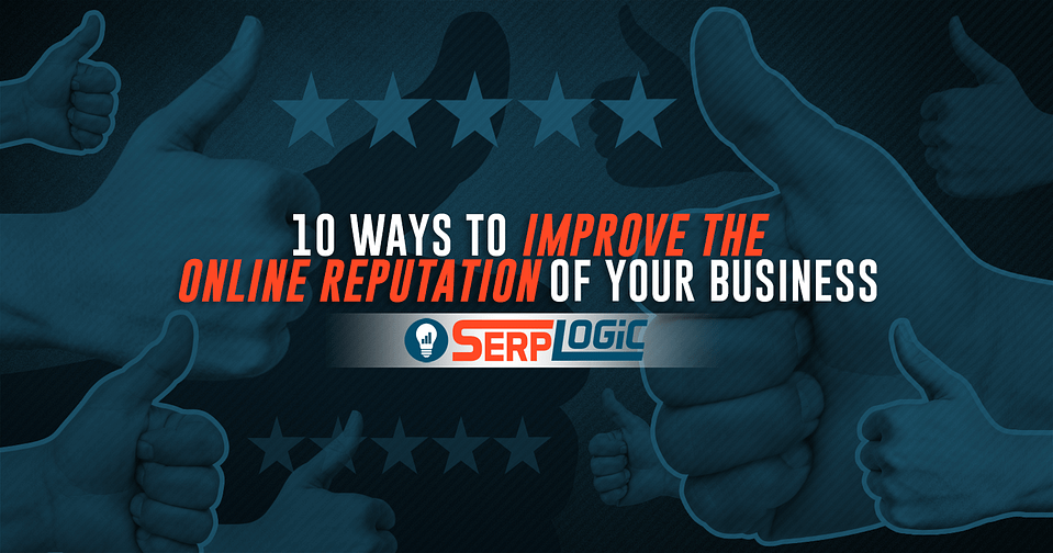 10 Ways To Improve The Online Reputation Of Your Business - SerpLogic ...